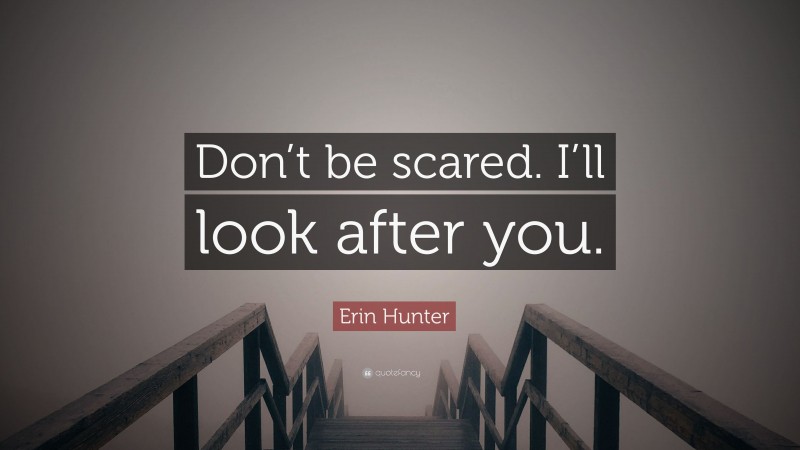 Erin Hunter Quote: “Don’t be scared. I’ll look after you.”