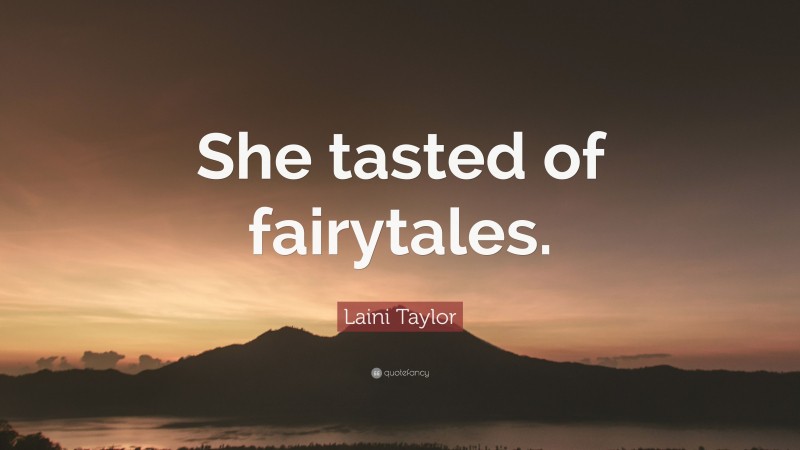 Laini Taylor Quote: “She tasted of fairytales.”