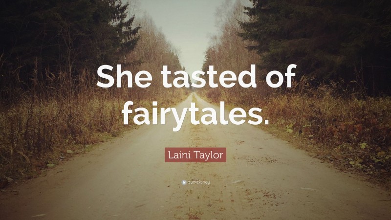 Laini Taylor Quote: “She tasted of fairytales.”