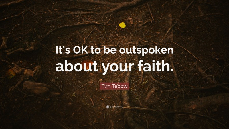 Tim Tebow Quote: “It’s OK to be outspoken about your faith.”