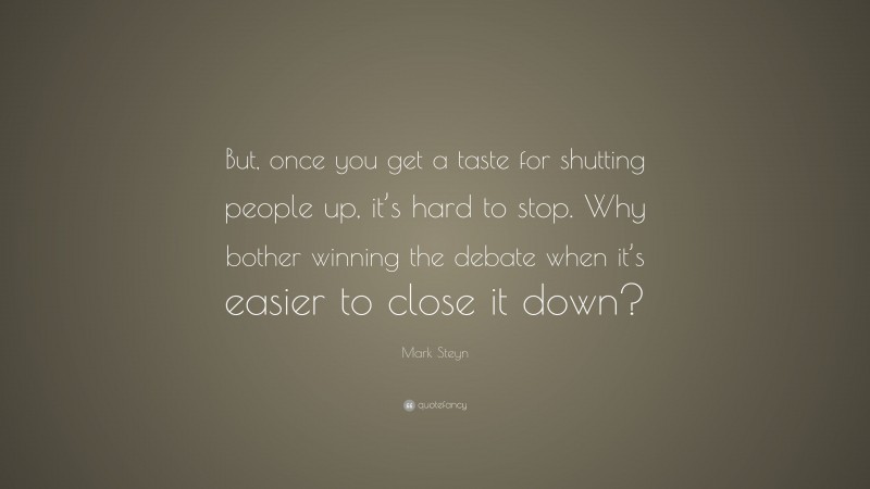 Mark Steyn Quote: “But, once you get a taste for shutting people up, it’s hard to stop. Why bother winning the debate when it’s easier to close it down?”
