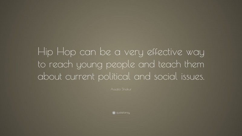 Assata Shakur Quote: “Hip Hop can be a very effective way to reach young people and teach them about current political and social issues.”