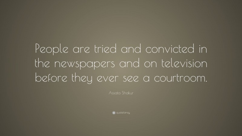 Assata Shakur Quote: “People are tried and convicted in the newspapers and on television before they ever see a courtroom.”