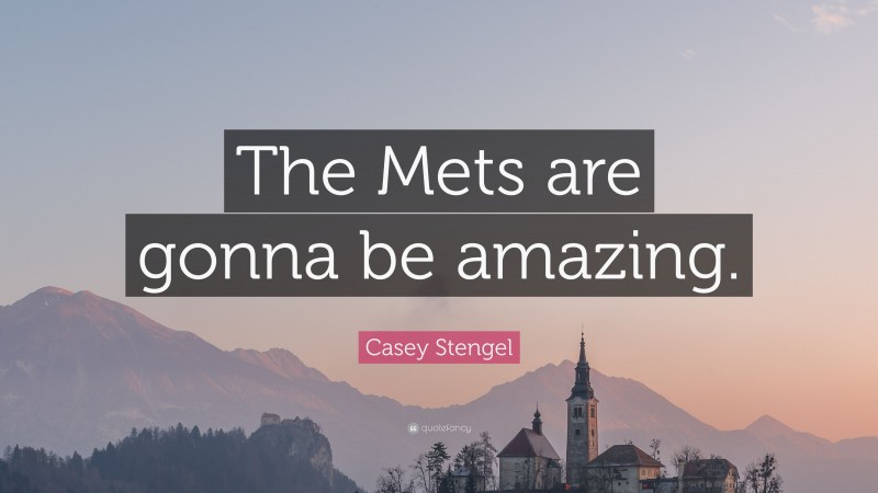 Casey Stengel Quote: “The Mets are gonna be amazing.”