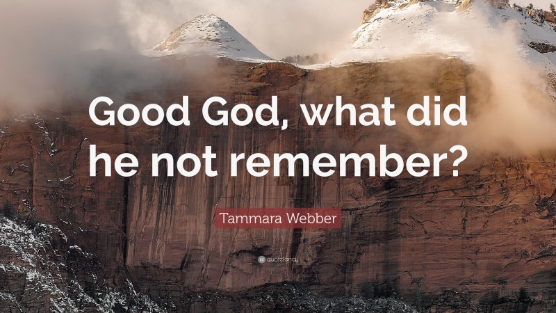 Tammara Webber Quote: “Good God, what did he not remember?”