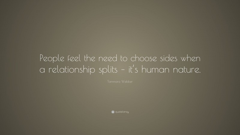 Tammara Webber Quote: “People feel the need to choose sides when a relationship splits – it’s human nature.”