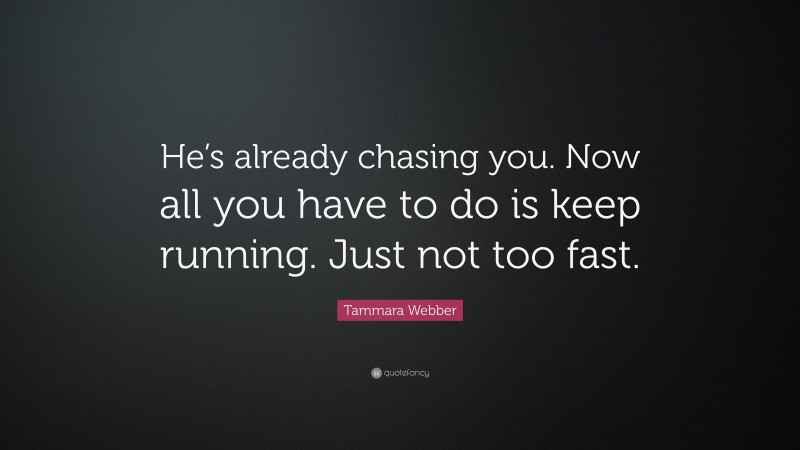 Tammara Webber Quote: “He’s already chasing you. Now all you have to do is keep running. Just not too fast.”