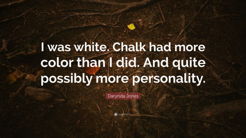 Darynda Jones Quote: “I was white. Chalk had more color than I did. And quite possibly more personality.”