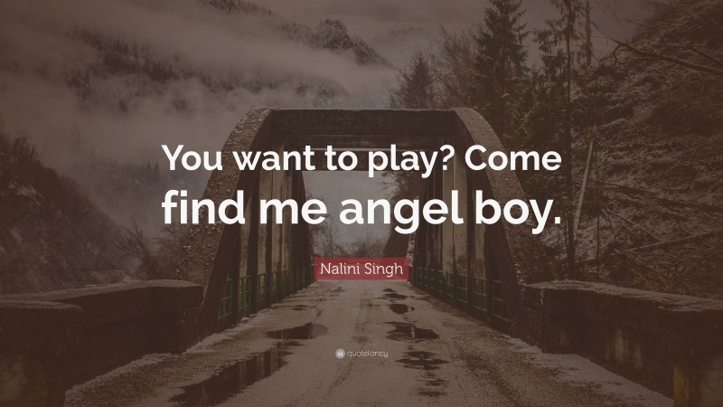 Nalini Singh Quote: “You want to play? Come find me angel boy.”
