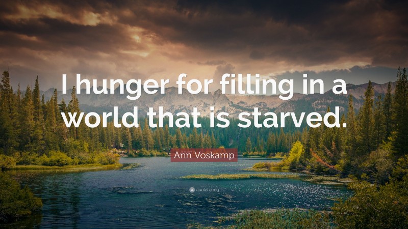 Ann Voskamp Quote: “I hunger for filling in a world that is starved.”