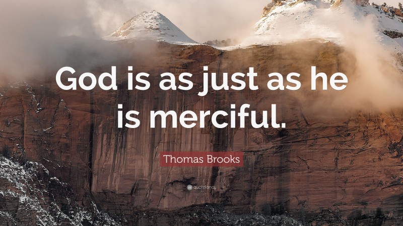 Thomas Brooks Quote: “God is as just as he is merciful.”