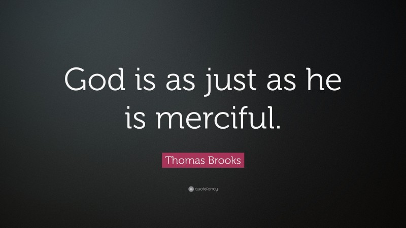 Thomas Brooks Quote: “God is as just as he is merciful.”