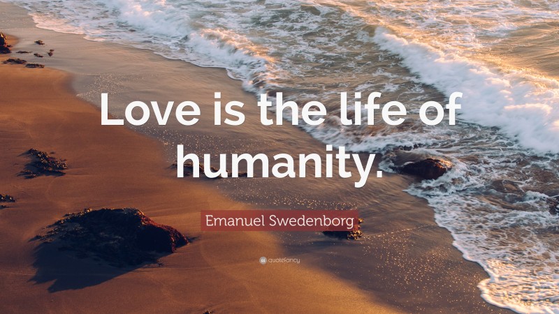 Emanuel Swedenborg Quote Love Is The Life Of Humanity