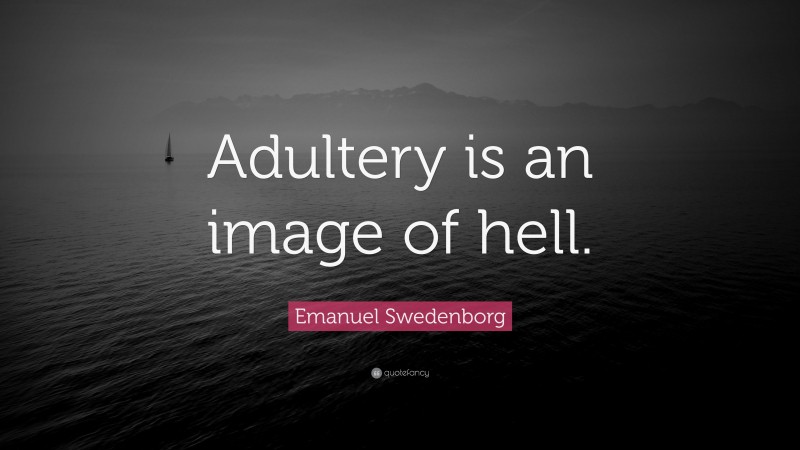 Emanuel Swedenborg Quote: “Adultery is an image of hell.”