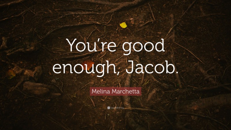 Melina Marchetta Quote: “You’re good enough, Jacob.”