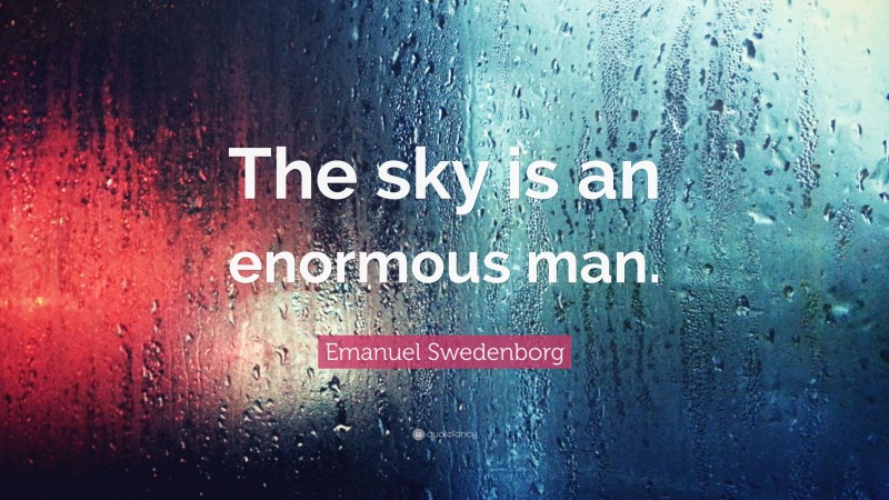 Emanuel Swedenborg Quote: “The sky is an enormous man.”