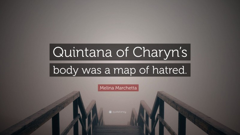 Melina Marchetta Quote: “Quintana of Charyn’s body was a map of hatred.”