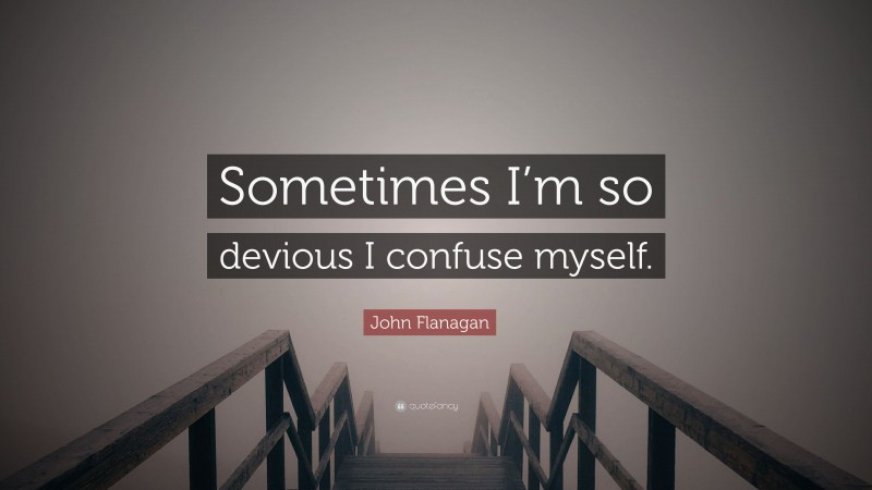 John Flanagan Quote: “Sometimes I’m so devious I confuse myself.”
