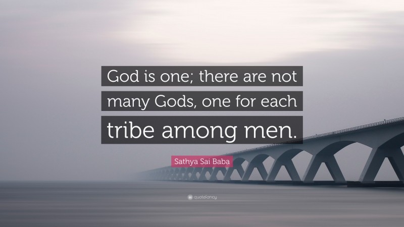 Sathya Sai Baba Quote: “God is one; there are not many Gods, one for each tribe among men.”