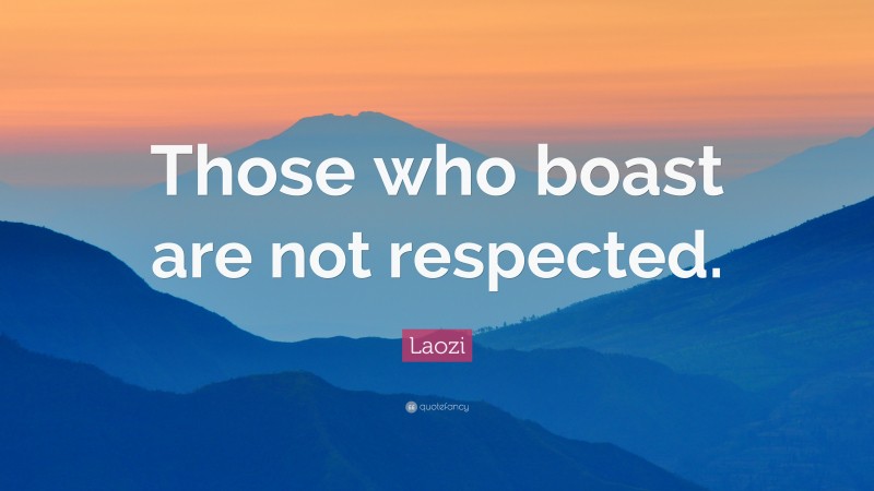 Laozi Quote: “Those who boast are not respected.”