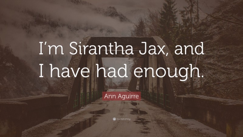 Ann Aguirre Quote: “I’m Sirantha Jax, and I have had enough.”