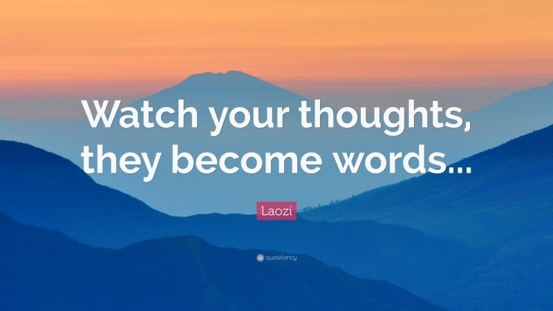 Laozi Quote: “Watch your thoughts, they become words...”
