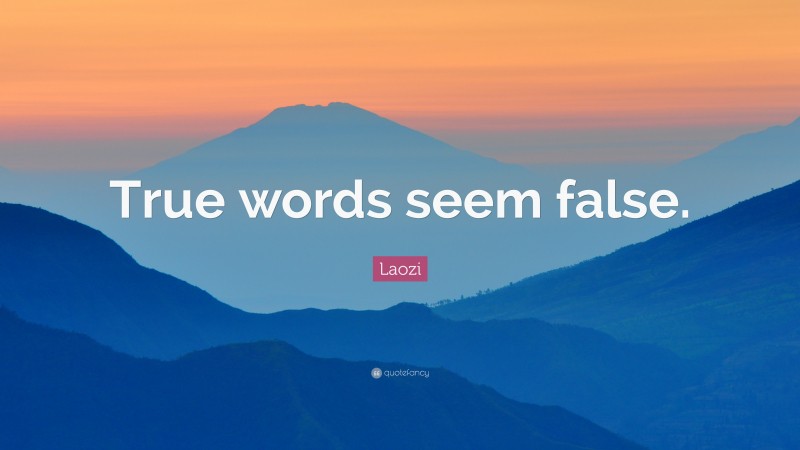 Laozi Quote: “True words seem false.”