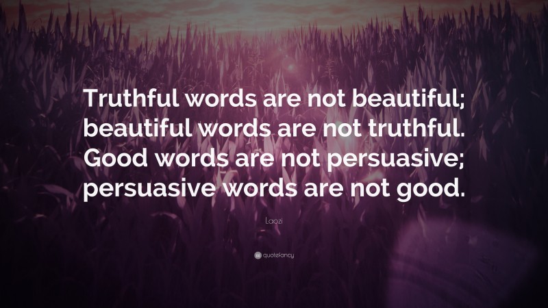 Laozi Quote: “Truthful words are not beautiful; beautiful words are not truthful. Good words are not persuasive; persuasive words are not good.”