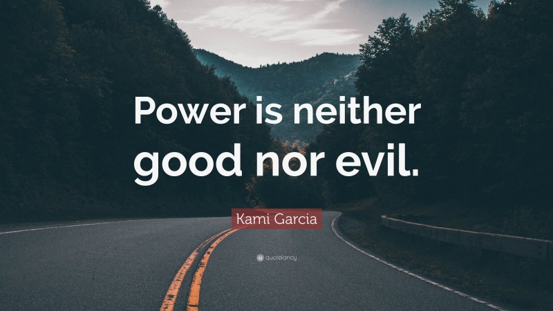Kami Garcia Quote: “Power is neither good nor evil.”