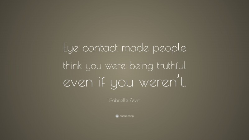 Gabrielle Zevin Quote: “Eye contact made people think you were being truthful even if you weren’t.”