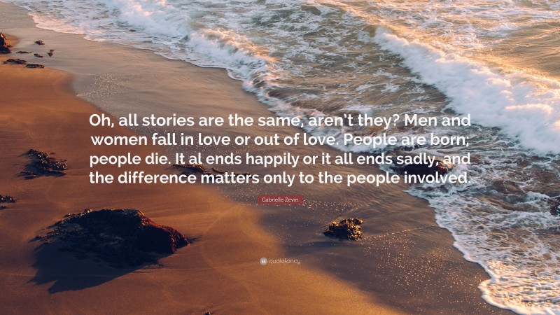 Gabrielle Zevin Quote: “Oh, all stories are the same, aren’t they? Men ...