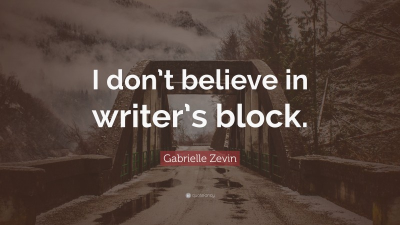 Gabrielle Zevin Quote: “I don’t believe in writer’s block.”