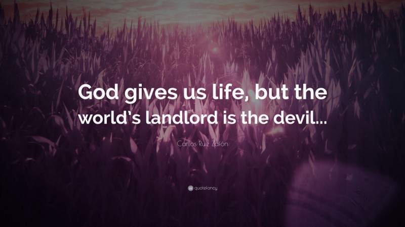 Carlos Ruiz Zafón Quote: “God gives us life, but the world’s landlord is the devil...”