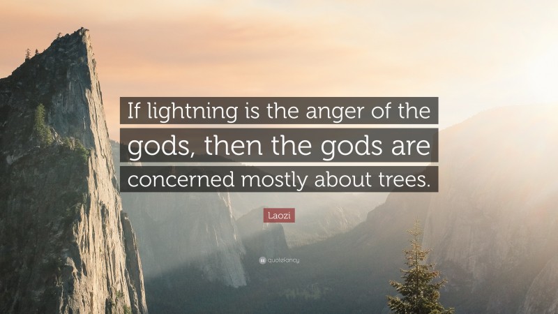 Laozi Quote: “If lightning is the anger of the gods, then the gods are concerned mostly about trees.”
