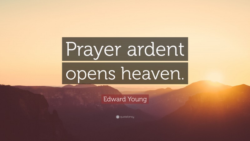 Edward Young Quote: “Prayer ardent opens heaven.”
