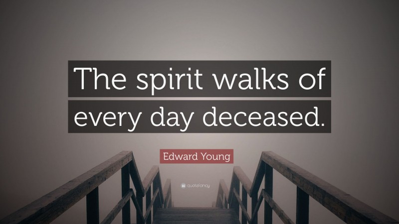 Edward Young Quote: “The spirit walks of every day deceased.”