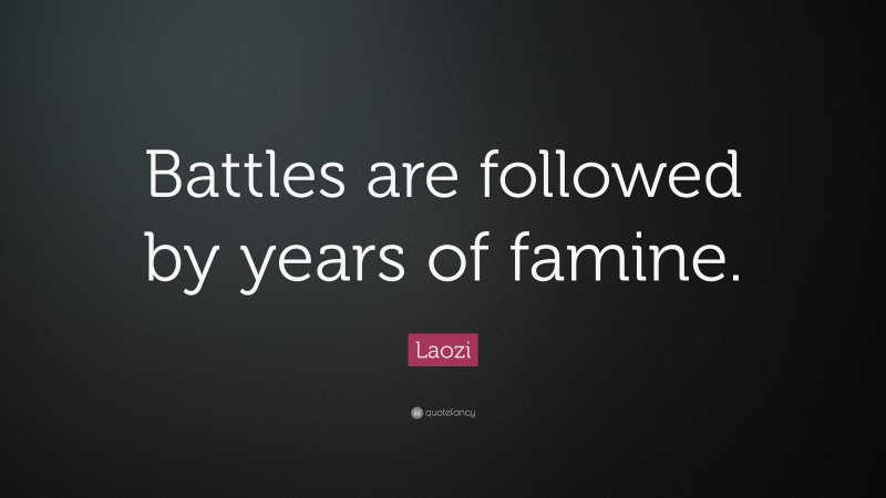 Laozi Quote: “Battles are followed by years of famine.”