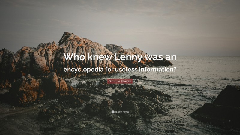 Simone Elkeles Quote: “Who knew Lenny was an encyclopedia for useless information?”