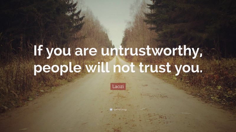 Laozi Quote: “If you are untrustworthy, people will not trust you.”