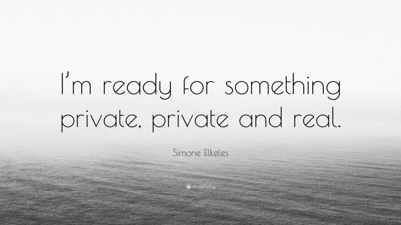 Simone Elkeles Quote: “I’m ready for something private, private and real.”