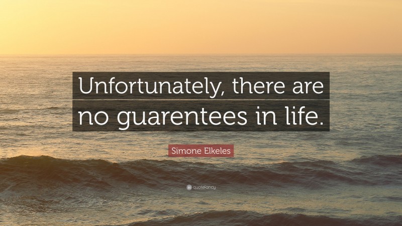 Simone Elkeles Quote: “Unfortunately, there are no guarentees in life.”