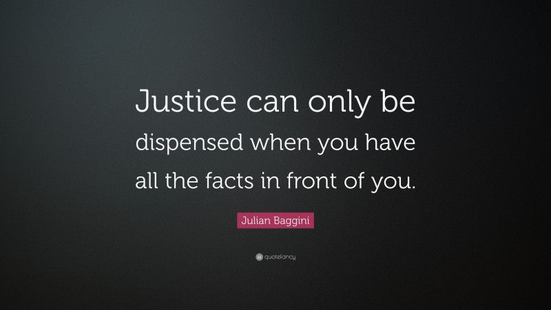 Julian Baggini Quote: “Justice can only be dispensed when you have all the facts in front of you.”