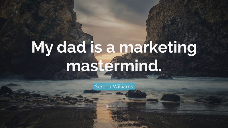 Serena Williams Quote: “My dad is a marketing mastermind.”