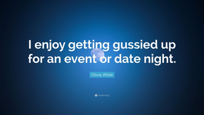 Olivia Wilde Quote: “I enjoy getting gussied up for an event or date night.”