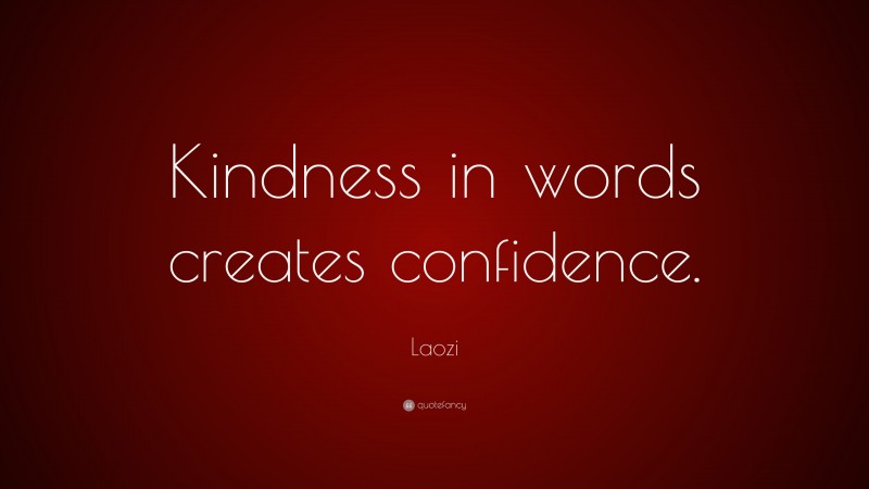 Laozi Quote: “Kindness in words creates confidence.”