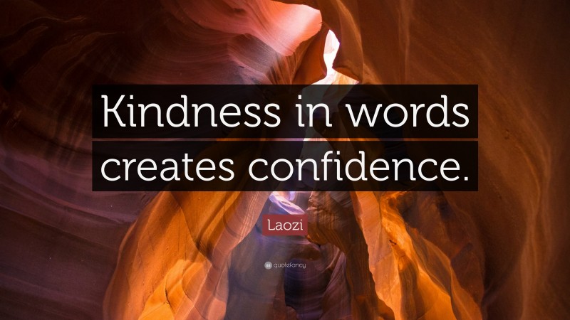 Laozi Quote: “Kindness in words creates confidence.”