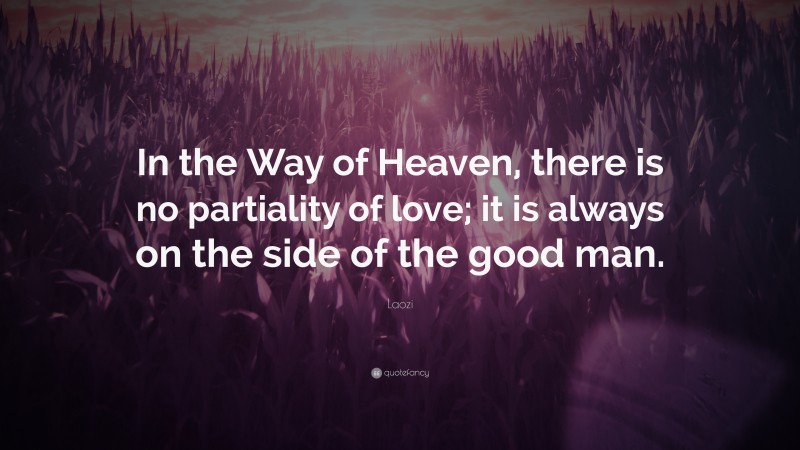 Laozi Quote: “In the Way of Heaven, there is no partiality of love; it is always on the side of the good man.”