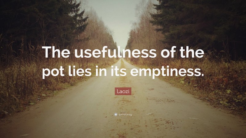 Laozi Quote: “The usefulness of the pot lies in its emptiness.”