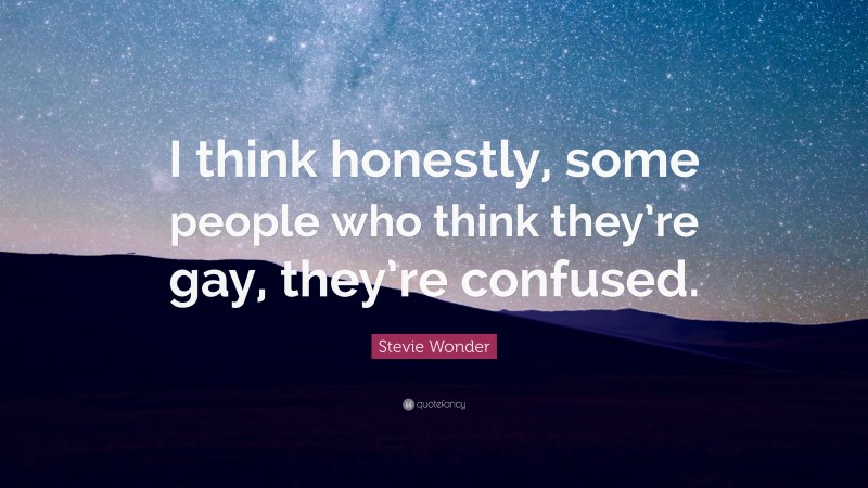 Stevie Wonder Quote: “I think honestly, some people who think they’re gay, they’re confused.”