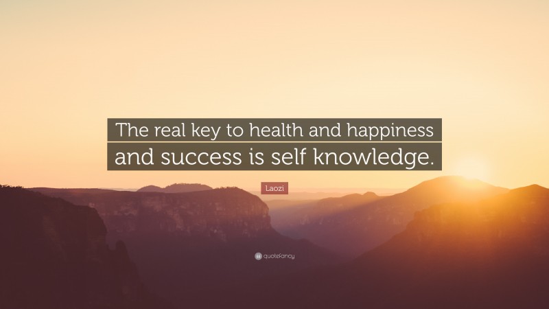 Laozi Quote: “The real key to health and happiness and success is self knowledge.”